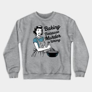 Baking Because Murder is Wrong Funny Quote Crewneck Sweatshirt